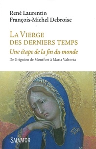 René Laurentin et François-Michel Debroise - La Vierge des derniers temps - Une étape de la fin du monde, de Grignion de Montfort à Maria Valtorta.