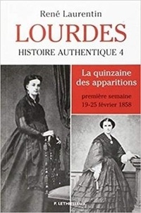 René Laurentin - Lourdes - Histoire authentique Tome 4. La quinzaine des apparitions - première semaine 19-23 février 1858.