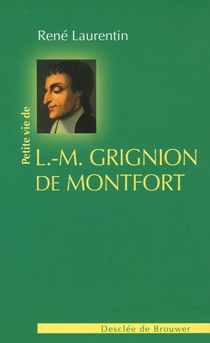 René Laurentin - Petite vie de Louis-Marie Grignion de Montfort.