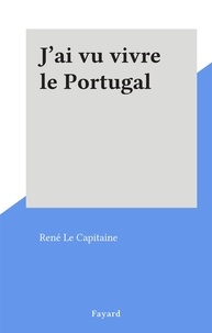 René Le Capitaine - J'ai vu vivre le Portugal.