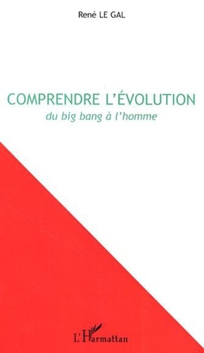 René Le Gal - Comprendre l'évolution - Du Big Bang à l'homme.