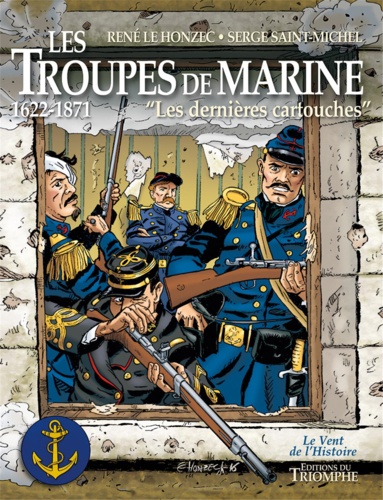 René Le Honzec - Les troupes de marine Tome 1 : Les dernieres cartouches, 1622-1871.