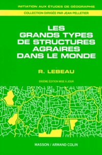 René Lebeau - Les Grands Types De Structures Agraires Dans Le Monde. 6eme Edition 1996.