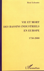 René Leboutte - Vie et mort des bassins industriels en Europe (1750-2000).