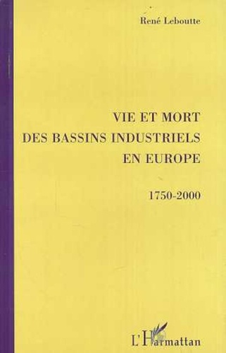 René Leboutte - Vie et mort des bassins industriels en Europe - 1750-2000.