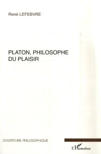 René Lefebvre - Platon, philosophe du plaisir.