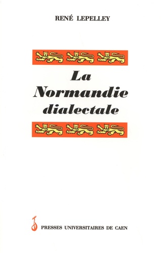 La Normandie dialectale. Petite encyclopédie des langages en mots régionaux de la province de Normandie et des lles anglo-normandes