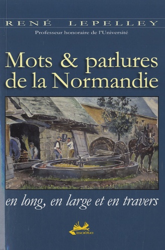 René Lepelley - Mots & parlures de la Normandie en long, en large et en travers.