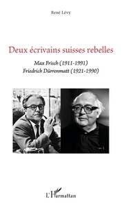 René Lévy - Deux écrivains suisses rebelles - Max Frisch (1911-1991) Friedrich Dürrenmatt (1921-1990).