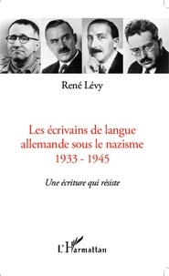 René Lévy - Les écrivains de langue allemande sous le nazisme (1933-1945) - Une écriture qui résiste.