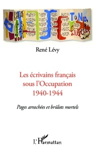 René Lévy - Les écrivains français sous l'Occupation 1940-1944 - Pages arrachées et brûlots mortels.