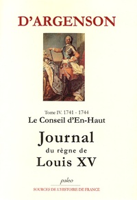 René-Louis d' Argenson - Journal du règne de Louis XV - Tome 4, Le Conseil d'En-Haut (1741-1744).