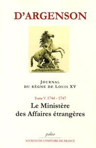 René-Louis d' Argenson - Journal du règne de Louis XV - Tome 5, Le Ministère des Affaires étrangères (1744-1747).