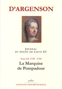 René-Louis d' Argenson - Journal du règne de Louis XV - Tome 7, La Marquise de Pompadour (1749-1750).