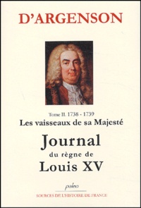 René-Louis d' Argenson - Journal du règne de Louis XV - Tome 2, Les vaisseaux de Sa Majesté (1738-1739).