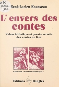 René-Lucien Rousseau - L'Envers des contes - Valeur initiatique et pensée secrète des contes de fées.