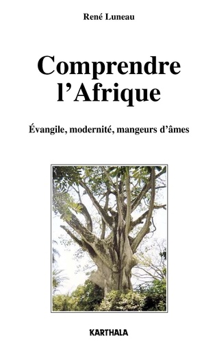 René Luneau - Comprendre L'Afrique. Evangile, Modernite, Mangeurs D'Ame.