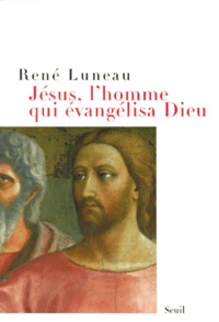 René Luneau - Jésus, l'homme qui évangélisa Dieu.