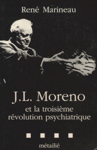 René Marineau - J.L. Moreno - Et la troisième révolution psychiatrique.