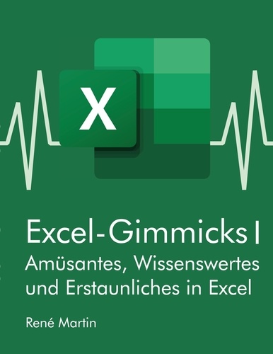 René Martin - Excel-Gimmicks I - Amüsantes, Wissenswertes und Erstaunliches rund um die Tabellenkalkulation Excel.