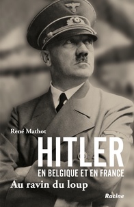 René Mathot - Hitler en Belgique et en France - Au ravin du loup.
