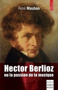 René Maubon - Hector Berlioz ou la passion de la musique.
