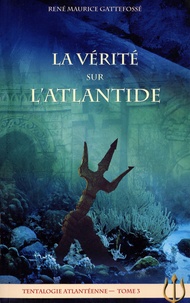 René Maurice Gattefosse - Trilogie atlantéenne - Tome 3, La vérité sur l'Atlantide.