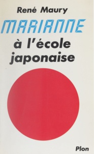 René Maury - Marianne à l'école japonaise - La réussite du Japon au service des Français.