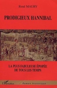 René Maury - Prodigieux Hannibal : la plus fabuleuse épopée de tous les temps.