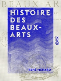 René Ménard - Histoire des beaux-arts - Illustrée de 414 gravures représentant les chefs-d'œuvre de l'art à toutes les époques.