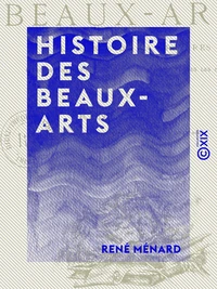 Histoire des beaux-arts - Illustrée de 414 gravures représentant les chefs-d'œuvre de l'art à toutes les époques