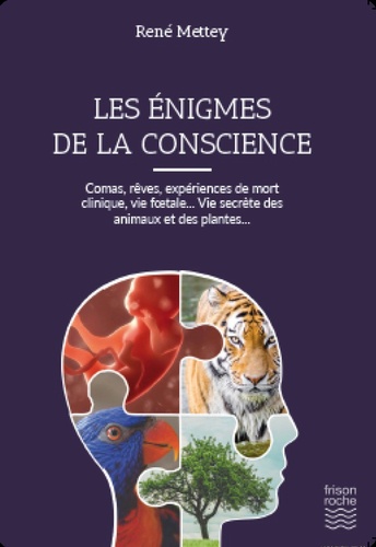 René Mettey - Les énigmes de la conscience - Comas, rêves, expériences de mort clinique, vie foetale... Vie secrète des animaux et des plantes....