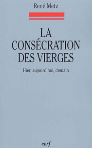 René Metz - La Consecration Des Vierges. Hier, Aujourd'Hui, Demain.