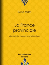 René Millet - La France provinciale - Vie sociale, mœurs administratives.