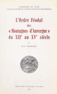 René Monboisse et  Faculté de droit et des scienc - L'ordre féodal des Montagnes d'Auvergne du XIIe au XVe siècle - Thèse pour le Doctorat en droit, soutenue le 23 janvier 1965.