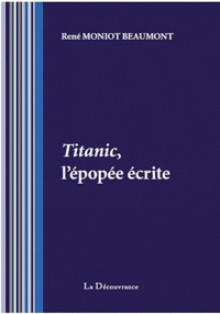 René Moniot Beaumont - Titanic, l'épopée écrite.