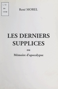 René Morel et Georges Reynal - Les derniers supplices - Ou Mémoire d'apocalypse.