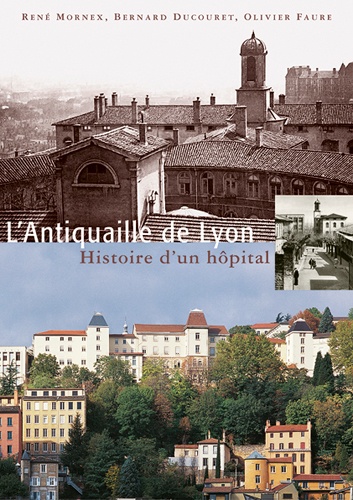 René Mornex et Bernard Ducouret - L'Antiquaille de Lyon - Histoire d'un hôpital.
