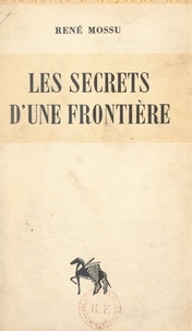 René Mossu - Les secrets d'une frontière.