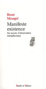 René Mougel - Manifeste existence - Six leçons d'observation métaphysique.
