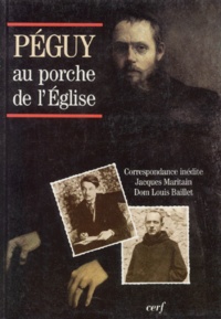 René Mougel et Robert Burac - Peguy Au Porche De L'Eglise. Correspondance Inedite Avec Jacques Maritain Et Dom Louis Baillet.