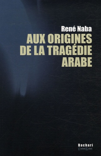 René Naba - Aux origines de la tragédie arabe.