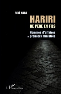 René Naba - Hariri de père en fils - Hommes d'affaires et premiers ministres.