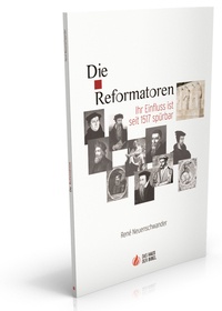 René Neuenschwander - Die Reformatoren - Ihr Einfluss ist seit 1517 spürbar.