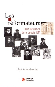 René Neuenschwander - Les réformateurs - Leur influence dure depuis 1517.