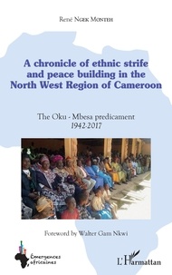René Ngek Monteh - A chronicle of ethnic strife and peace building in the North West Region of Cameroon - The Oku-Mbesa predicament 1942-2017.