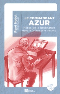 René Nodot - Le commandant Azur - Héros de la Résistance dans la Drôme et le Vercors.