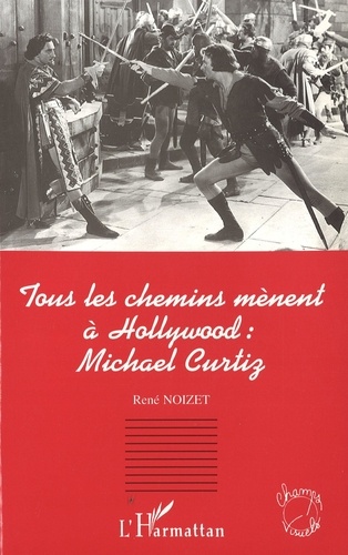 René Noizet - Tous les chemins mènent à Hollywood, Michael Curtiz.