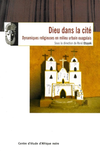 René Otayek et  Collectif - Dieu Dans La Cite. Dynamiques Religieuses En Milieu Urbain Ouagalais.