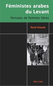 René Otayek - Féministes arabes du Levant - Portraits de femmes libres.
